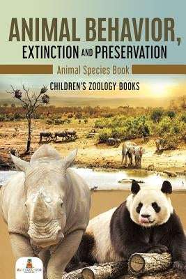 Animal Behavior, Extinction and Preservation: Animal Species Book Children's Zoology Books by Baby Professor
