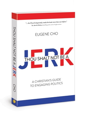 Thou Shalt Not Be a Jerk: A Christian's Guide to Engaging Politics by Cho, Eugene
