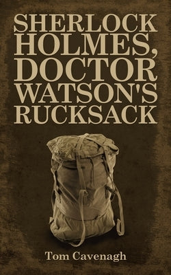 Sherlock Holmes, Doctor Watson's Rucksack by Cavenagh, Tom