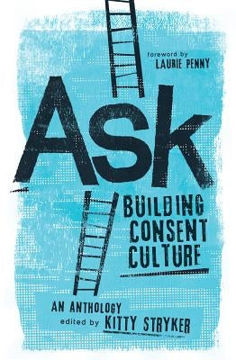 Ask: Building Consent Culture by Stryker, Kitty