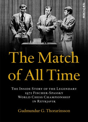 The Match of All Time: The Inside Story of the Legendary 1972 Fischer-Spassky World Chess Championship in Reykjavik by Thorarinsson, Gudmundur