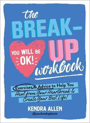 The Breakup Workbook: Exercises & Advice to Help You Heal from Your Heartbreak & Create Your Best Life! by Allen, Kendra