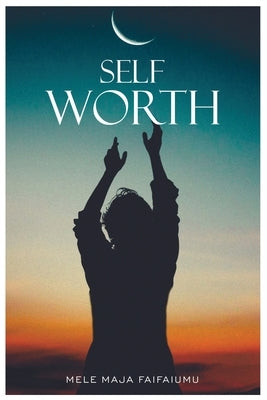 Self-Worth: Increasing your self worth, it's time to value you by Faifaiumu, Mele Maja