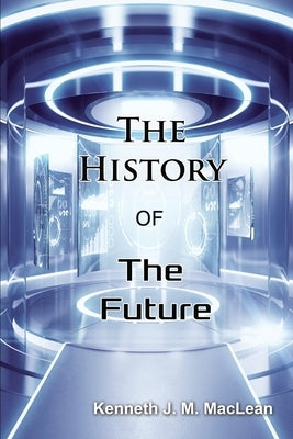 The History of the Future by MacLean, Kenneth J. M.