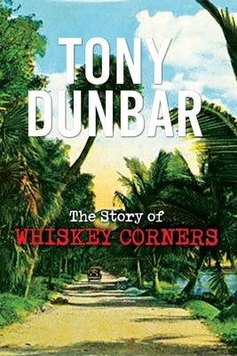 The Story of Whiskey Corners by Dunbar, Tony