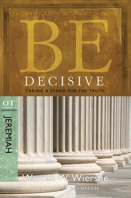 Be Decisive: Jeremiah, OT Commentary: Taking a Stand for the Truth by Wiersbe, Warren W.