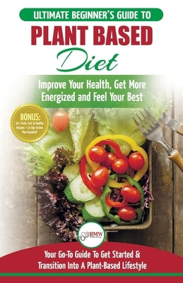 Plant Based Diet: The Ultimate Beginner's Guide to Plant Based Diet Recipes for Beginners - Improve Your Health, Get More Energized and by Louissa, Jennifer