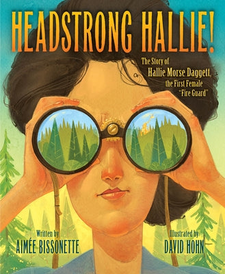 Headstrong Hallie!: The Story of Hallie Morse Daggett, the First Female "fire Guard" by Bissonette, Aimee