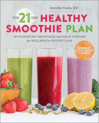 The 21-Day Healthy Smoothie Plan: Invigorating Smoothies & Daily Support for Wellness & Weight Loss by Koslo, Jennifer