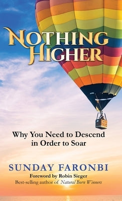 Nothing Higher: Why You Need to Descend in Order to Soar by Faronbi, Sunday M.