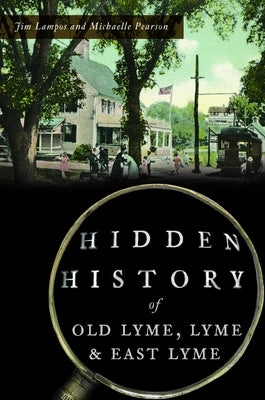 Hidden History of Old Lyme, Lyme and East Lyme by Lampos, Jim