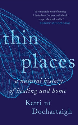Thin Places: A Natural History of Healing and Home by N&#237; Dochartaigh, Kerri