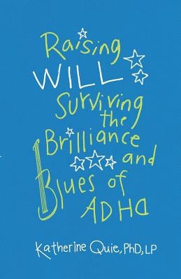 Raising Will: Surviving the Brilliance and Blues of ADHD by Quie, Katherine