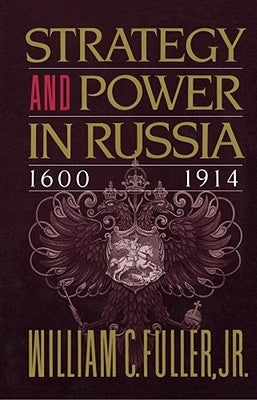 Strategy and Power in Russia 1600-1914 by Fuller, William C., Jr.