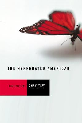 The Hyphenated American: Four Plays: Red, Scissors, a Beautiful Country, and Wonderland by Yew, Chay