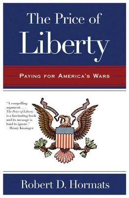 The Price of Liberty: Paying for America's Wars by Hormats, Robert D.