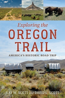 Exploring the Oregon Trail: America's Historic Road Trip by Scott, Kay W.