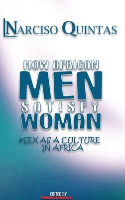 HOW AFRICAN MEN SATISFY WOMAN - Narciso Quintas by Quintas, Narciso