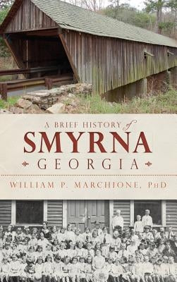 A Brief History of Smyrna, Georgia by Marchione, William P.