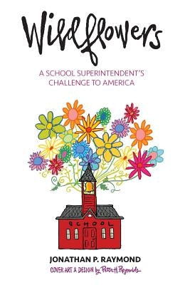 Wildflowers: A School Superintendent's Challenge to America by Raymond, Jonathan P.