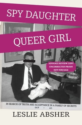 Spy Daughter, Queer Girl: In Search of Truth and Acceptance in a Family of Secrets by Absher, Leslie