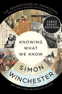 Knowing What We Know: The Transmission of Knowledge: From Ancient Wisdom to Modern Magic by Winchester, Simon