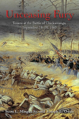 Unceasing Fury: Texans at the Battle of Chickamauga, September 18-20, 1863 by Mingus, Scott L.