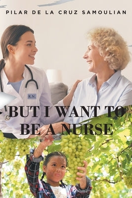 But I Want To Be A Nurse by De La Cruz Samoulian, Pilar