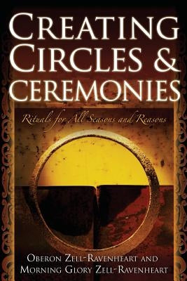 Creating Circles and Ceremonies by Zell-Ravenheart, Oberon
