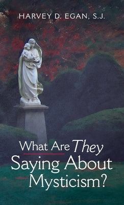 What Are They Saying About Mysticism? by Egan, Harvey D. Sj