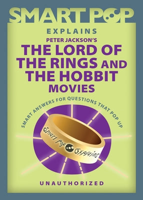 Smart Pop Explains Peter Jackson's the Lord of the Rings and the Hobbit Movies by The Editors of Smart Pop