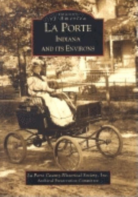 La Porte, Indiana and Its Environs by La Porte County Historical Society, Inc