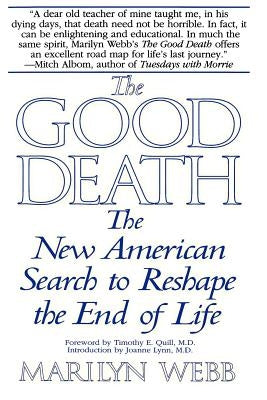 The Good Death: The New American Search to Reshape the End of Life by Webb, Marilyn