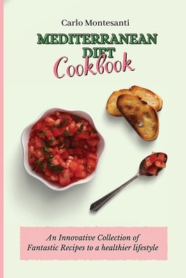 Mediterranean Diet Cookbook: An Innovative Collection of Fantastic Recipes to a healthier lifestyle by Montesanti, Carlo