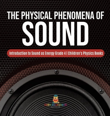 The Physical Phenomena of Sound - Introduction to Sound as Energy Grade 4 - Children's Physics Books by Baby Professor