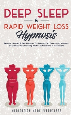 Deep Sleep & Rapid Weight Loss Hypnosis: Beginners Guided & Self-Hypnosis For Burning Fat, Overcoming Insomnia, Deep Relaxation Including Positive Aff by Meditation Made Effortless