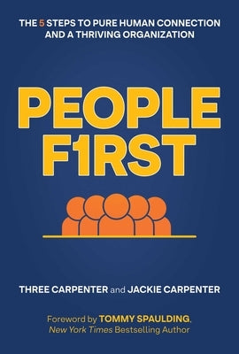 People First: The 5 Steps to Pure Human Connection and a Thriving Organization by Carpenter, Three