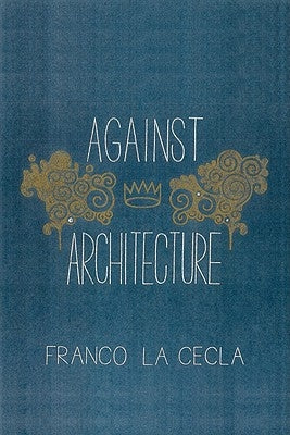 Against Architecture by La Cecla, Franco