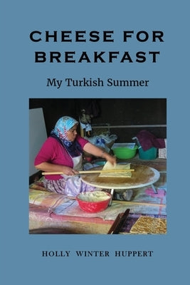 Cheese for Breakfast: My Turkish Summer by Huppert, Holly Winter