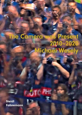 Michael Wesely: The Camera Was Present 2010-2020 by Wesely, Michael