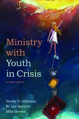 Ministry with Youth in Crisis, Revised Edition by Atkinson, Harley T.