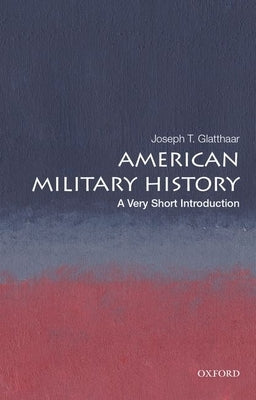 American Military History: A Very Short Introduction by Glatthaar, Joseph T.
