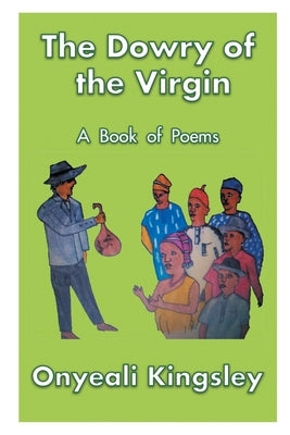 The Dowry of the Virgin: A Book of Poems by Kingsley, Onyeali