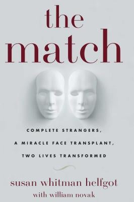 Match: Complete Strangers, a Miracle Face Transplant, Two Lives Transformed by Whitman Helfgot, Susan