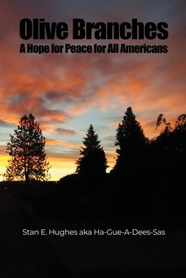 Olive Branches: A Hope for Peace for All Americans by Hughes Aka Ha-Gue-A-Dees-Sas, Stan E.