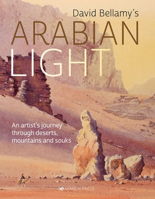 David Bellamy's Arabian Light: An Artists Journey Through Deserts, Mountains and Souks by Bellamy, David