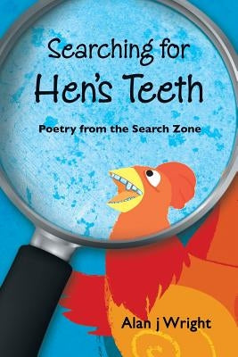 Searching For Hen's Teeth: Poetry from the search zone by Wright, Alan J.