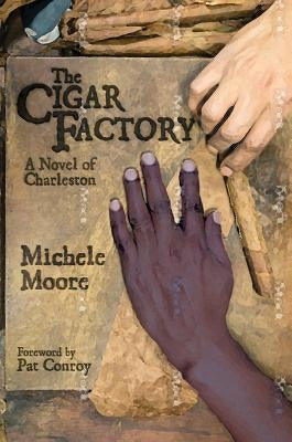 The Cigar Factory: A Novel of Charleston by Moore, Michele