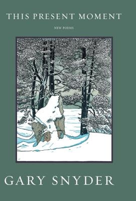 This Present Moment: New Poems by Snyder, Gary