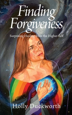 Finding Forgiveness: Surprising Healing from the Higher Self by Duckworth, Holly